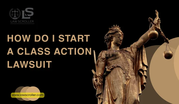 How Do I Start a Class Action Lawsuit